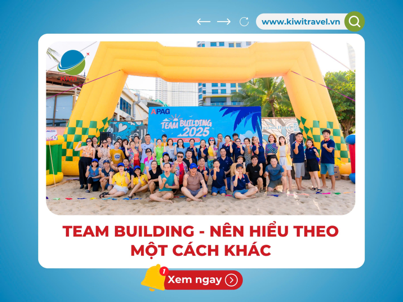 TEAM BUILDING - NÊN HIỂU THEO MỘT CÁCH KHÁC