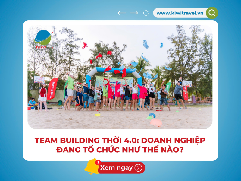 TEAM BUILDING THỜI 4.0: DOANH NGHIỆP ĐANG TỔ CHỨC NHƯ THẾ NÀO?