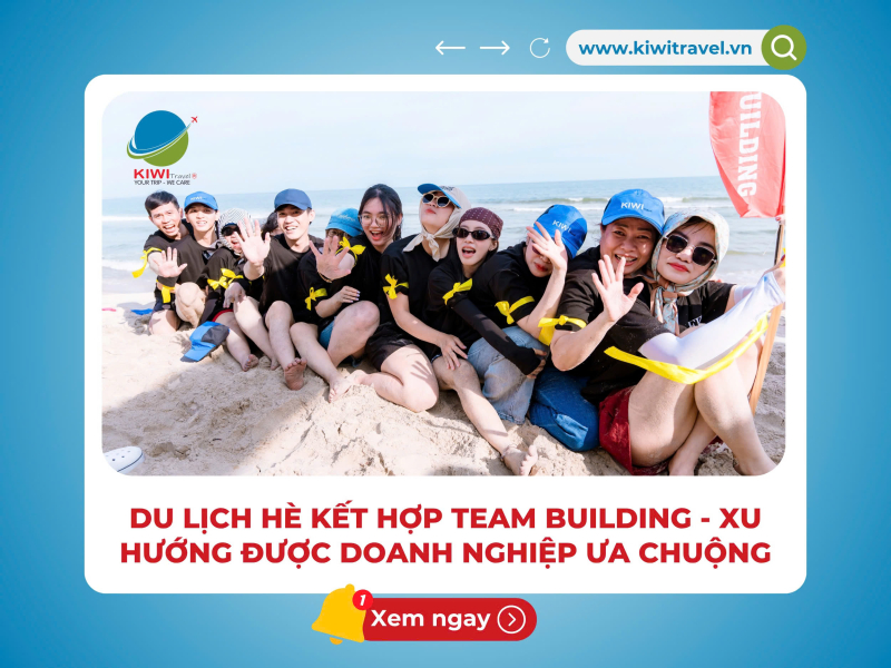 DU LỊCH HÈ KẾT HỢP TEAM BUILDING - XU HƯỚNG ĐƯỢC DOANH NGHIỆP ƯA CHUỘNG