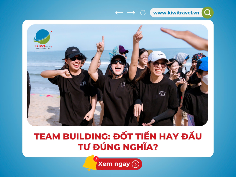 TEAM BUILDING: ĐỐT TIỀN HAY ĐẦU TƯ ĐÚNG NGHĨA?