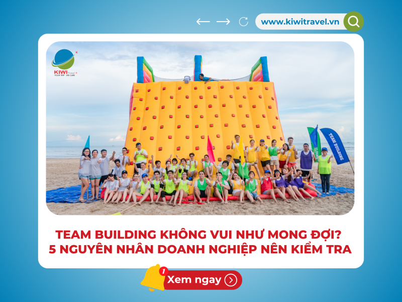 TEAM BUILDING KHÔNG VUI NHƯ MONG ĐỢI? 5 NGUYÊN NHÂN DOANH NGHIỆP NÊN KIỂM TRA