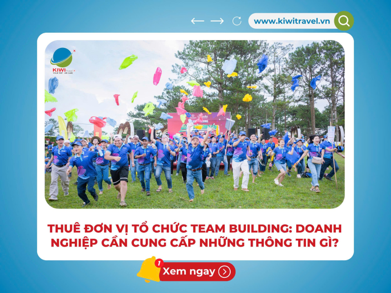 THUÊ ĐƠN VỊ TỔ CHỨC TEAM BUILDING: DOANH NGHIỆP CẦN CUNG CẤP NHỮNG THÔNG TIN GÌ?